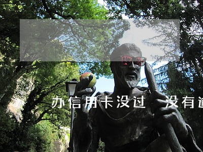 办信用卡没过 没有逾期 办信用卡没过 没有逾期